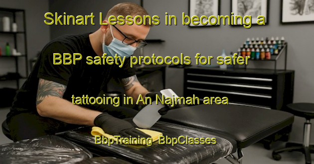 Skinart Lessons in becoming a BBP safety protocols for safer tattooing in An Najmah area | BbpTraining | BbpClasses | SkinartTraining-Egypt