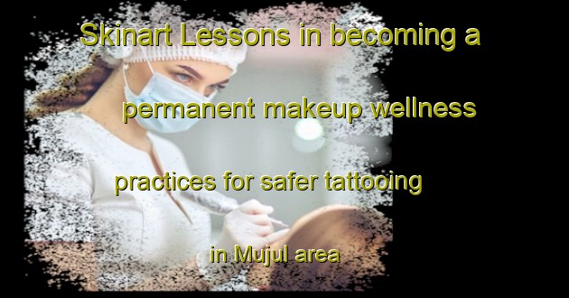 Skinart Lessons in becoming a permanent makeup wellness practices for safer tattooing in Mujul area | PermanentmakeupTraining | PermanentmakeupClasses | SkinartTraining-Egypt