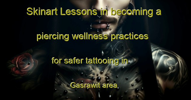 Skinart Lessons in becoming a piercing wellness practices for safer tattooing in Gasrawit area | PiercingTraining | PiercingClasses | SkinartTraining-Egypt