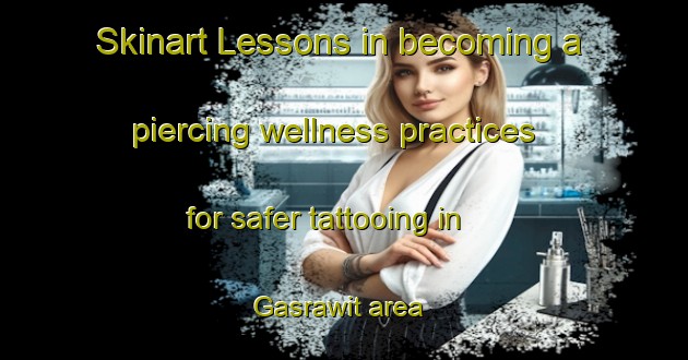 Skinart Lessons in becoming a piercing wellness practices for safer tattooing in Gasrawit area | PiercingTraining | PiercingClasses | SkinartTraining-Egypt