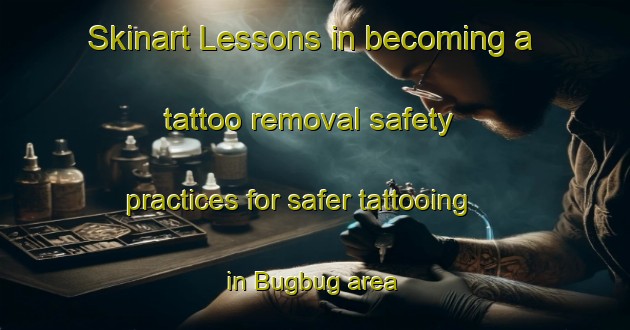 Skinart Lessons in becoming a tattoo removal safety practices for safer tattooing in Bugbug area | RemovalTraining | RemovalClasses | SkinartTraining-Egypt