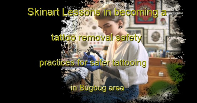 Skinart Lessons in becoming a tattoo removal safety practices for safer tattooing in Bugbug area | RemovalTraining | RemovalClasses | SkinartTraining-Egypt