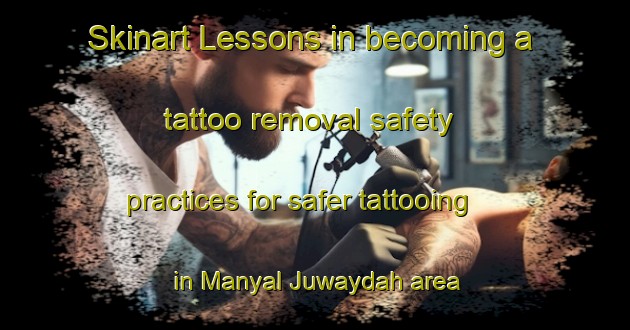 Skinart Lessons in becoming a tattoo removal safety practices for safer tattooing in Manyal Juwaydah area | RemovalTraining | RemovalClasses | SkinartTraining-Egypt