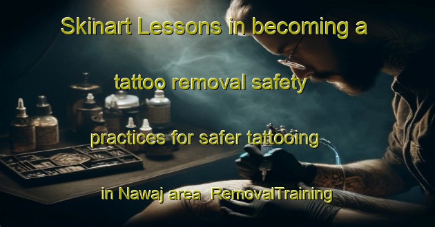 Skinart Lessons in becoming a tattoo removal safety practices for safer tattooing in Nawaj area | RemovalTraining | RemovalClasses | SkinartTraining-Egypt