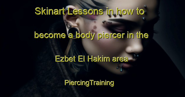 Skinart Lessons in how to become a body piercer in the Ezbet El Hakim area | PiercingTraining | PiercingClasses | SkinartTraining-Egypt