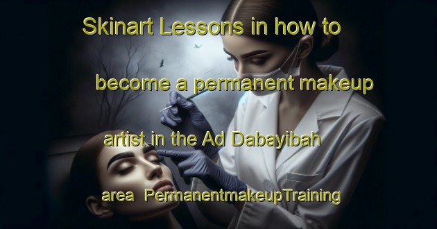 Skinart Lessons in how to become a permanent makeup artist in the Ad Dabayibah area | PermanentmakeupTraining | PermanentmakeupClasses | SkinartTraining-Egypt