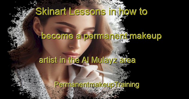 Skinart Lessons in how to become a permanent makeup artist in the Al Mulayz area | PermanentmakeupTraining | PermanentmakeupClasses | SkinartTraining-Egypt