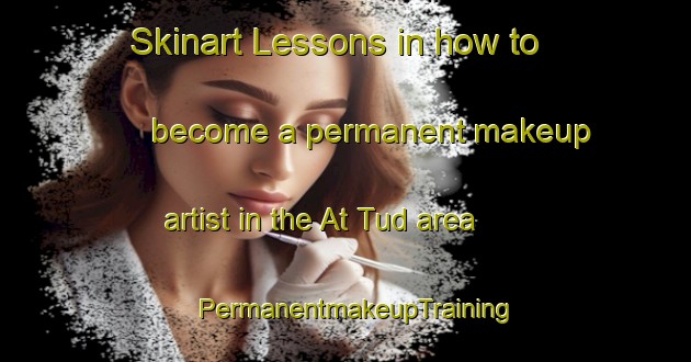 Skinart Lessons in how to become a permanent makeup artist in the At Tud area | PermanentmakeupTraining | PermanentmakeupClasses | SkinartTraining-Egypt