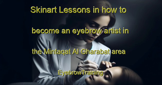 Skinart Lessons in how to become an eyebrow artist in the Mintaqat Al Gharabat area | EyebrowTraining | EyebrowClasses | SkinartTraining-Egypt