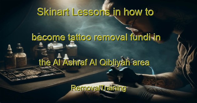 Skinart Lessons in how to become tattoo removal fundi in the Al Ashraf Al Qibliyah area | RemovalTraining | RemovalClasses | SkinartTraining-Egypt