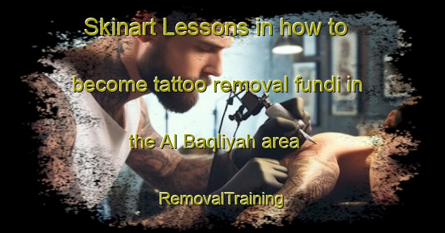 Skinart Lessons in how to become tattoo removal fundi in the Al Baqliyah area | RemovalTraining | RemovalClasses | SkinartTraining-Egypt