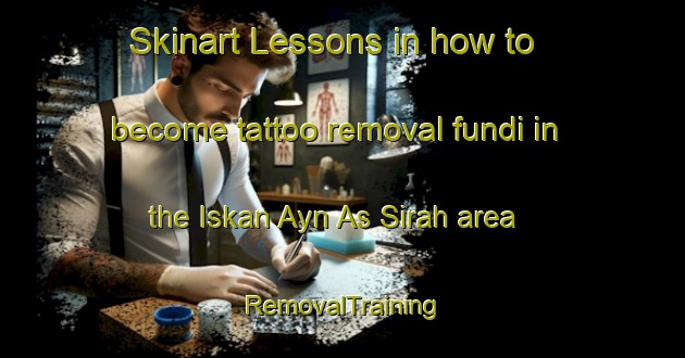 Skinart Lessons in how to become tattoo removal fundi in the Iskan Ayn As Sirah area | RemovalTraining | RemovalClasses | SkinartTraining-Egypt