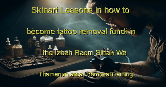 Skinart Lessons in how to become tattoo removal fundi in the Izbah Raqm Sittah Wa Thamanun area | RemovalTraining | RemovalClasses | SkinartTraining-Egypt