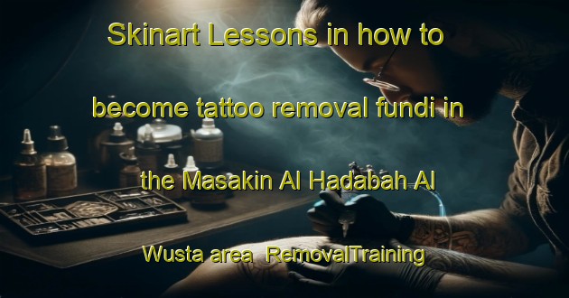 Skinart Lessons in how to become tattoo removal fundi in the Masakin Al Hadabah Al Wusta area | RemovalTraining | RemovalClasses | SkinartTraining-Egypt