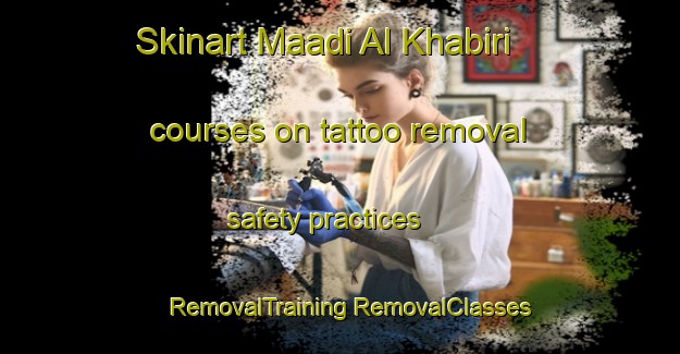 Skinart Maadi Al Khabiri courses on tattoo removal safety practices | #RemovalTraining #RemovalClasses #SkinartTraining-Egypt