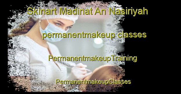 Skinart Madinat An Nasiriyah permanentmakeup classes | PermanentmakeupTraining | PermanentmakeupClasses | SkinartTraining-Egypt