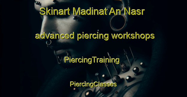 Skinart Madinat An Nasr advanced piercing workshops | #PiercingTraining #PiercingClasses #SkinartTraining-Egypt