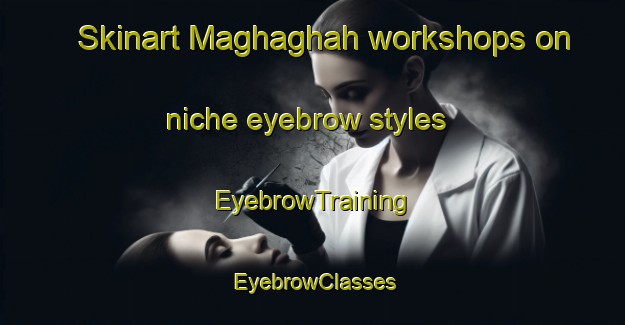 Skinart Maghaghah workshops on niche eyebrow styles | EyebrowTraining | EyebrowClasses | SkinartTraining-Egypt