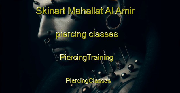 Skinart Mahallat Al Amir piercing classes | PiercingTraining | PiercingClasses | SkinartTraining-Egypt