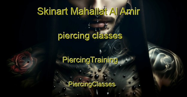 Skinart Mahallat Al Amir piercing classes | PiercingTraining | PiercingClasses | SkinartTraining-Egypt