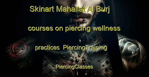 Skinart Mahallat Al Burj courses on piercing wellness practices | #PiercingTraining #PiercingClasses #SkinartTraining-Egypt