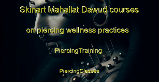 Skinart Mahallat Dawud courses on piercing wellness practices | #PiercingTraining #PiercingClasses #SkinartTraining-Egypt