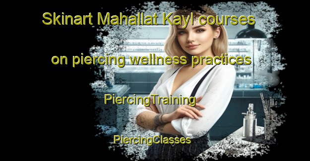 Skinart Mahallat Kayl courses on piercing wellness practices | PiercingTraining | PiercingClasses | SkinartTraining-Egypt