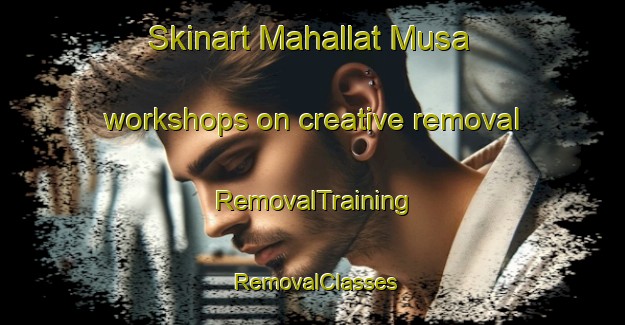 Skinart Mahallat Musa workshops on creative removal | RemovalTraining | RemovalClasses | SkinartTraining-Egypt
