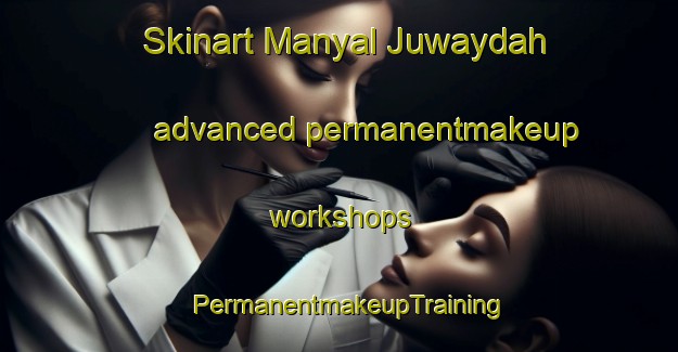 Skinart Manyal Juwaydah advanced permanentmakeup workshops | PermanentmakeupTraining | PermanentmakeupClasses | SkinartTraining-Egypt