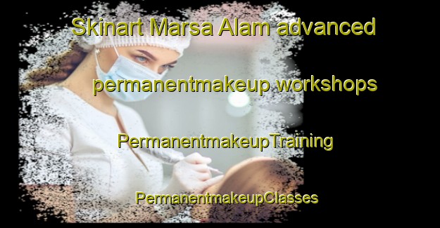 Skinart Marsa Alam advanced permanentmakeup workshops | PermanentmakeupTraining | PermanentmakeupClasses | SkinartTraining-Egypt