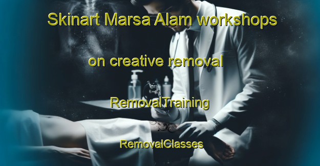 Skinart Marsa Alam workshops on creative removal | RemovalTraining | RemovalClasses | SkinartTraining-Egypt