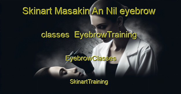 Skinart Masakin An Nil eyebrow classes | EyebrowTraining | EyebrowClasses | SkinartTraining-Egypt