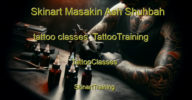 Skinart Masakin Ash Shuhbah tattoo classes | TattooTraining | TattooClasses | SkinartTraining-Egypt