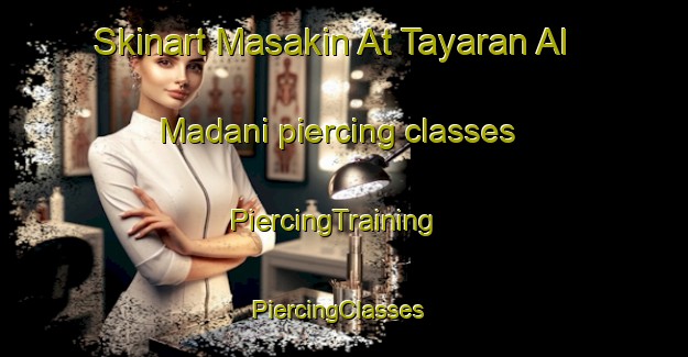 Skinart Masakin At Tayaran Al Madani piercing classes | PiercingTraining | PiercingClasses | SkinartTraining-Egypt