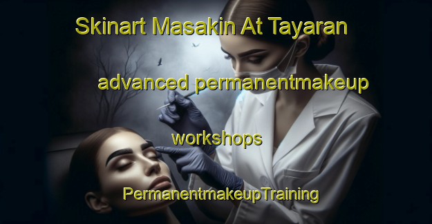 Skinart Masakin At Tayaran advanced permanentmakeup workshops | PermanentmakeupTraining | PermanentmakeupClasses | SkinartTraining-Egypt