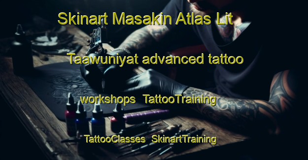 Skinart Masakin Atlas Lit Taawuniyat advanced tattoo workshops | TattooTraining | TattooClasses | SkinartTraining-Egypt