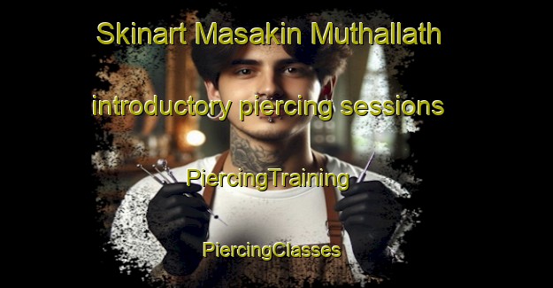 Skinart Masakin Muthallath introductory piercing sessions | PiercingTraining | PiercingClasses | SkinartTraining-Egypt