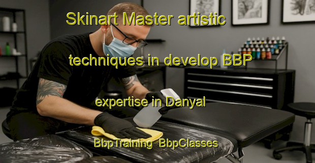 Skinart Master artistic techniques in develop BBP expertise in Danyal | BbpTraining | BbpClasses | SkinartTraining-Egypt