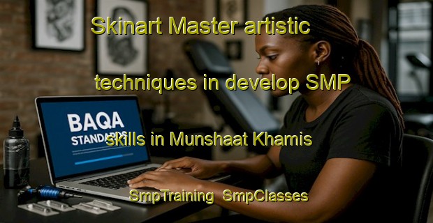 Skinart Master artistic techniques in develop SMP skills in Munshaat Khamis | SmpTraining | SmpClasses | SkinartTraining-Egypt