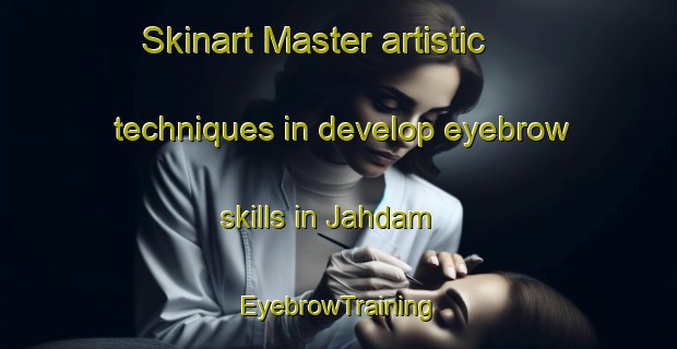 Skinart Master artistic techniques in develop eyebrow skills in Jahdam | EyebrowTraining | EyebrowClasses | SkinartTraining-Egypt