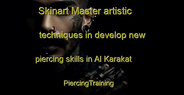 Skinart Master artistic techniques in develop new piercing skills in Al Karakat | PiercingTraining | PiercingClasses | SkinartTraining-Egypt