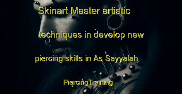 Skinart Master artistic techniques in develop new piercing skills in As Sayyalah | PiercingTraining | PiercingClasses | SkinartTraining-Egypt