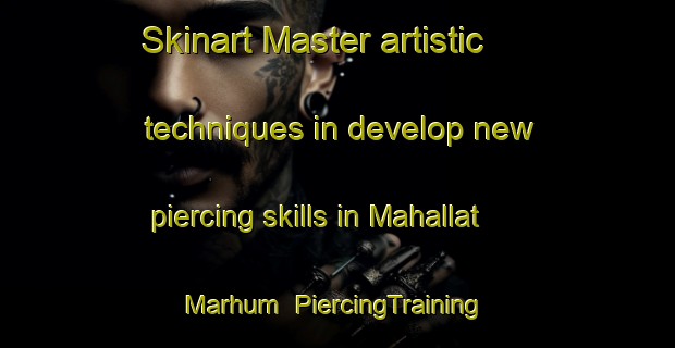 Skinart Master artistic techniques in develop new piercing skills in Mahallat Marhum | PiercingTraining | PiercingClasses | SkinartTraining-Egypt