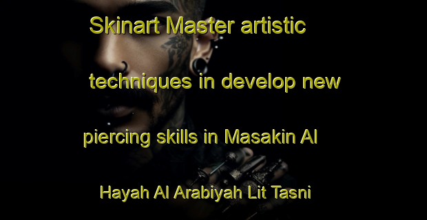 Skinart Master artistic techniques in develop new piercing skills in Masakin Al Hayah Al Arabiyah Lit Tasni | PiercingTraining | PiercingClasses | SkinartTraining-Egypt