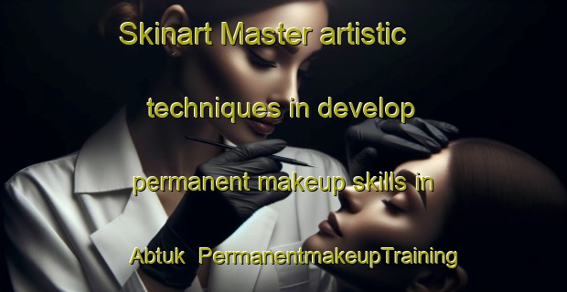 Skinart Master artistic techniques in develop permanent makeup skills in Abtuk | PermanentmakeupTraining | PermanentmakeupClasses | SkinartTraining-Egypt
