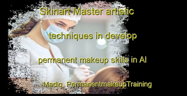Skinart Master artistic techniques in develop permanent makeup skills in Al Madiq | PermanentmakeupTraining | PermanentmakeupClasses | SkinartTraining-Egypt