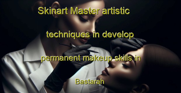 Skinart Master artistic techniques in develop permanent makeup skills in Bastarah | PermanentmakeupTraining | PermanentmakeupClasses | SkinartTraining-Egypt
