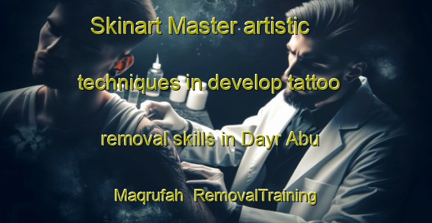 Skinart Master artistic techniques in develop tattoo removal skills in Dayr Abu Maqrufah | RemovalTraining | RemovalClasses | SkinartTraining-Egypt