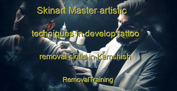Skinart Master artistic techniques in develop tattoo removal skills in Kamshish | RemovalTraining | RemovalClasses | SkinartTraining-Egypt