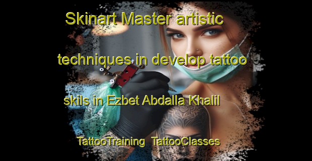 Skinart Master artistic techniques in develop tattoo skils in Ezbet Abdalla Khalil | TattooTraining | TattooClasses | SkinartTraining-Egypt